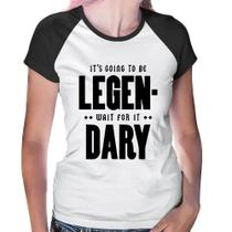 Baby Look Raglan It's going to be Legen... wait for it... Dary - Foca na Moda Baby Look Raglan It's going to be Legen... wait for it... Dary - Foca na Moda