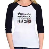 Baby Look Raglan Meu amigo perguntou se você quer ficar comigo Manga 3/4 - Foca na Moda Baby Look Raglan Meu amigo perguntou se você quer ficar comigo Manga 3/4 - Foca na Moda