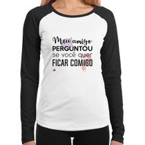 Baby Look Raglan Meu amigo perguntou se você quer ficar comigo Manga Longa - Foca na Moda