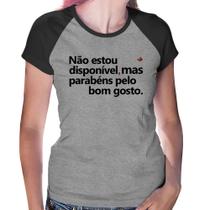 Baby Look Raglan Não estou disponível, mas parabéns pelo bom gosto - Foca na Moda