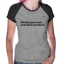 Baby Look Raglan Não faça agora o que pode deixar pra depois - Foca na Moda