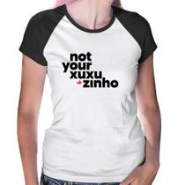 Baby Look Raglan not your xuxuzinho - Foca na Moda