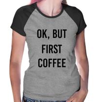 Baby Look Raglan OK, but first coffee - Foca na Moda Baby Look Raglan OK, but first coffee - Foca na Moda