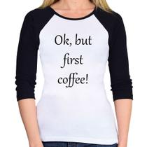 Baby Look Raglan OK, but first coffee! Manga 3/4 - Foca na Moda