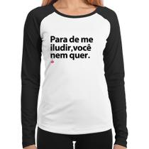 Baby Look Raglan Para de me iludir, você nem quer Manga Longa - Foca na Moda