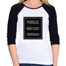 Baby Look Raglan Porque não sou obrigada Manga 3/4 - Foca na Moda Baby Look Raglan Porque não sou obrigada Manga 3/4 - Foca na Moda