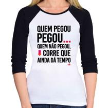 Baby Look Raglan Quem pegou, pegou Manga 3/4 - Foca na Moda