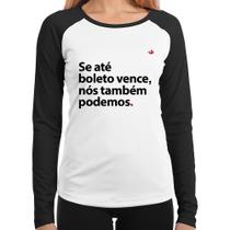 Baby Look Raglan Se até boleto vence, nós também podemos Manga Longa - Foca na Moda