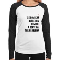 Baby Look Raglan Se começar nesse tom comigo a gente vai ter problema Manga Longa - Foca na Moda Baby Look Raglan Se começar nesse tom comigo a gente vai ter problema Manga Longa - Foca na Moda