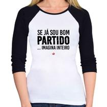 Baby Look Raglan Se já sou bom partido... imagina inteiro Manga 3/4 - Foca na Moda
