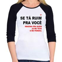 Baby Look Raglan Se tá ruim pra você imagina pra quem já me teve e me perdeu Manga 3/4 - Foca na Moda
