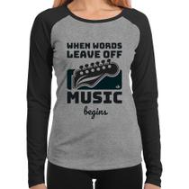 Baby Look Raglan When words leave off music begins Manga Longa - Foca na Moda