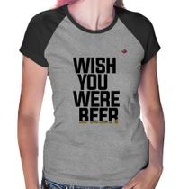 Baby Look Raglan Wish you were beer - Foca na Moda