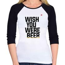 Baby Look Raglan Wish you were beer Manga 3/4 - Foca na Moda