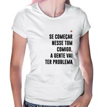 Baby Look Se começar nesse tom comigo a gente vai ter problema - Foca na Moda