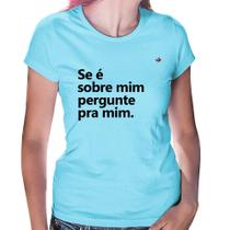 Baby Look Se é sobre mim, pergunte pra mim - Foca na Moda