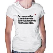 Baby Look Se quer cuidar da minha vida comece pagando minhas contas - Foca na Moda