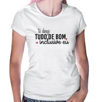 Baby Look Te desejo tudo de bom, inclusive eu - Foca na Moda