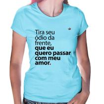 Baby Look Tira seu ódio da frente que eu quero passar com meu amor - Foca na Moda