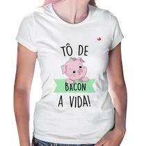 Baby Look Tô de bacon a vida! - Foca na Moda