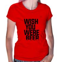 Baby Look Wish you were beer - Foca na Moda