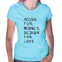 Baby Look Work for money, design for love - Foca na Moda