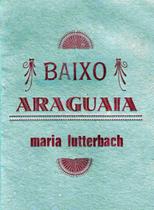 BAIXO ARAGUAIA - Autor: LUTTERBACH, MARIA - QUELONIO EDITORA BAIXO ARAGUAIA - Autor: LUTTERBACH, MARIA - QUELONIO EDITORA