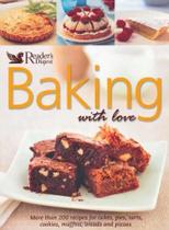 Baking With Love More Than 200 Recipes For Cakes, Pies, Tarts, Cookies, Muffins, Breads And Pizzas