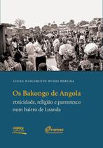Bakongo de Angola, Os: etnicidade, religião e parentesco num bairro de Luanda - CONTRA CAPA Bakongo de Angola, Os: etnicidade, religião e parentesco num bairro de Luanda - CONTRA CAPA
