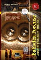 Balística Forense - Aspectos Técnicos e Jurídicos Balística Forense - Aspectos Técnicos e Jurídicos