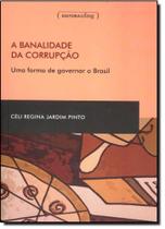 Banalidade da corrupçao, a - uma forma de governar o brasil