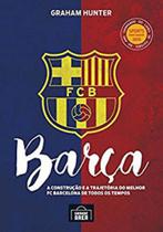 Barça - a construçao e a trajetoria do melhor fc barcelona de todos os tempos - GRANDE AREA