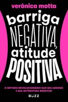 Barriga Negativa, Atitude Positiva - O Método Revolucionário Que Seu Abdome e Sua Autoestima Merecem
