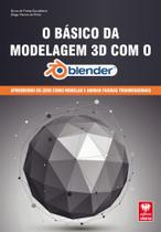 Básico da Modelagem 3D com o Blender, O: Aprendendo do Zero como Modelar e Animar Figuras Tridimensionais