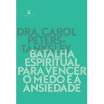Batalha Espiritual Para Vencer o Medo e Ansiedade Dra. Carol Peters-Tanksley - Livraria Familia Crista Batalha Espiritual Para Vencer o Medo e Ansiedade Dra. Carol Peters-Tanksley - Livraria Familia Crista