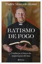 Batismo De Fogo, Uma Mensagem Inspiradora De Transformação, De Superação Pela Fé, Conheça A Força Da Superação Divina, Padre Marcelo Rossi - Livro