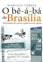 Be-a-ba de brasilia, o - dicionario de coisas e palavras da capital