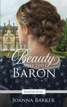 Beauty and the Baron: Uma releitura de conto de fadas da era regencial Beauty and the Baron: Uma releitura de conto de fadas da era regencial