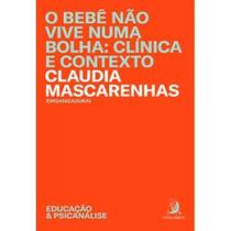 Bebe Nao Vive Numa Bolha, O: Clinica E Contexto