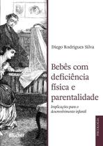 Bebês com deficiência física e parentalidade: implicações para o desenvolvimento infantil - Edgard Blücher