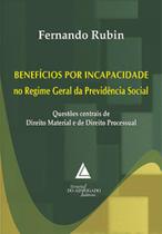 Benefícios por incapacidade no Regime Geral da Previdência Social: Questões centrais de direito material e de direito processual - LIVRARIA DO ADVOGADO