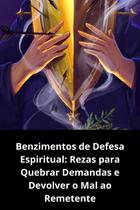 Benzimentos de Defesa Espiritual Rezas para Quebrar Demandas e Devolver o Mal ao Remetente