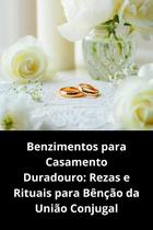 Benzimentos para Casamento Duradouro Rezas e Rituais para Bênção da União Conjugal