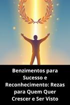 Benzimentos para Sucesso e Reconhecimento Rezas para Quem Quer Crescer e Ser Visto