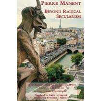 Beyond Radical Secularism ( Pierre Manent )