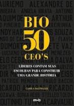Bio 50 ceo's: lideres contam suas escolhas p/ construir uma grande historia