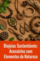 Biojoias Sustentáveis Acessórios com Elementos da Natureza