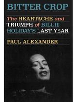 Bitter crop - the heartache and triumph of billie holiday's last year