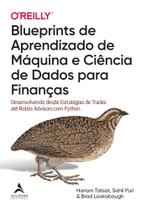 Blueprints de aprendizado de máquina e ciência de dados para finanças Blueprints de aprendizado de máquina e ciência de dados para finanças
