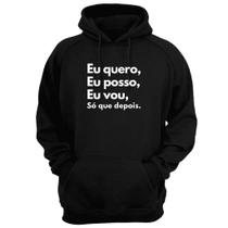 Blusa Moletom Capuz Frase Eu Quero Eu Posso Eu Vou Depois